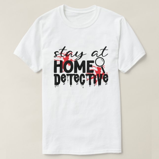 Stay At Home Detective True Crime Humor  T-Shirt (Design Front)