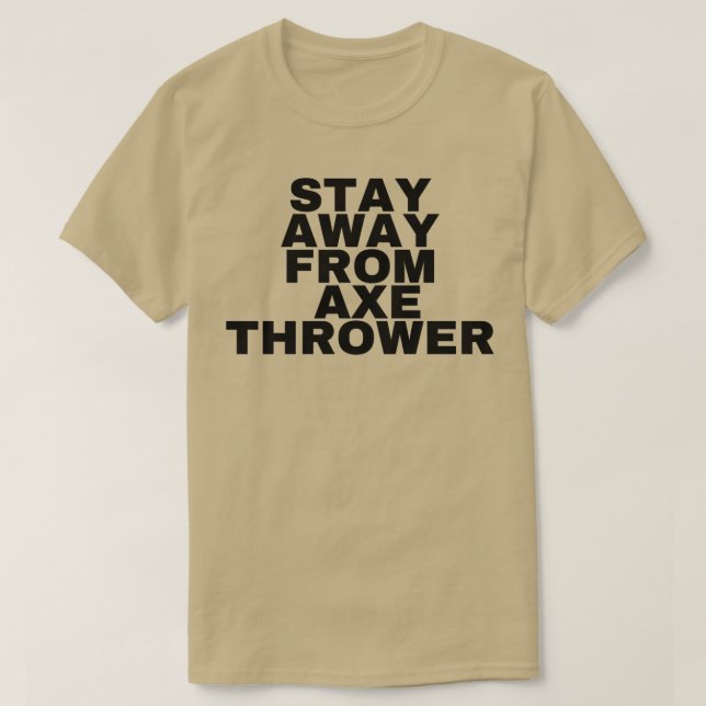 Stay away from axe thrower T-Shirt (Design Front)