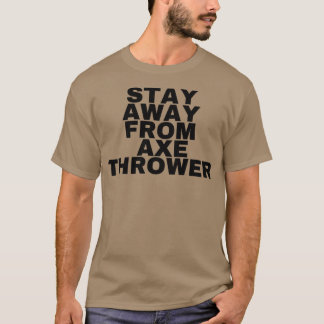 Stay away from axe thrower T-Shirt