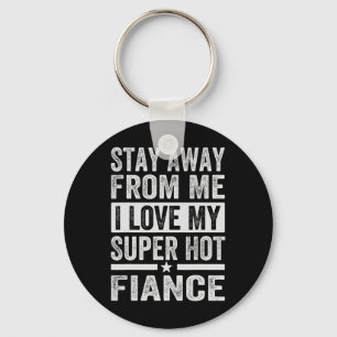 Stay Away From Me I Love My Super Hot Fiance - Fun Keychain