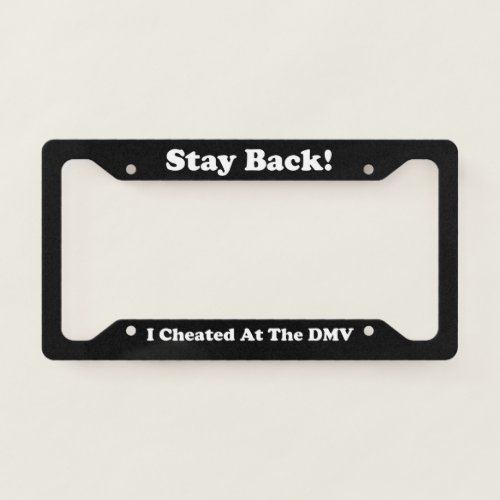Stay Back I Cheated At The DMV License Plate Frame