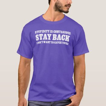 Stay Back: I Don't Want To Be Stupid Like You T-shirt by egogenius at Zazzle
