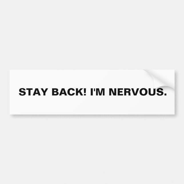 STAY BACK! I'M NERVOUS. BUMPER STICKER (Front)