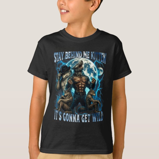 Stay Behind Me Kitten It's Gonna Get Wild Funny Al T-Shirt (Front)