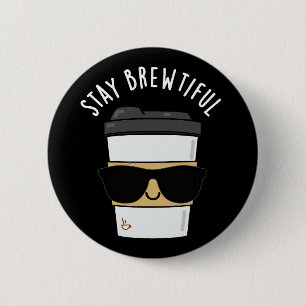 Stay Brewtiful Funny Coffee Pun Button
