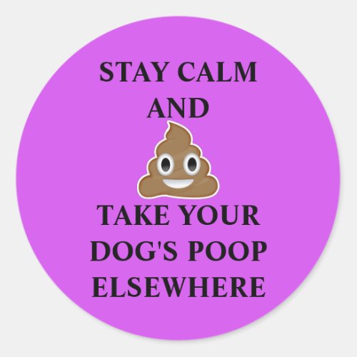 Stay Calm and Take Your Dogs Poop Elsewhere Classic Round Sticker