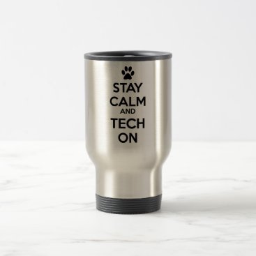 stay calm and tech on mug! travel mug