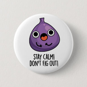 Stay Calm Don't Fig Out Funny Fruit Pun Button