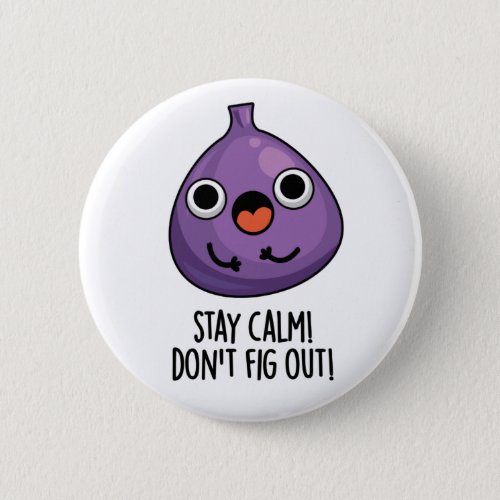 Stay Calm Dont Fig Out Funny Fruit Pun Button