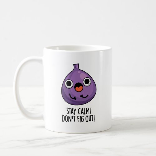 Stay Calm Dont Fig Out Funny Fruit Pun Coffee Mug