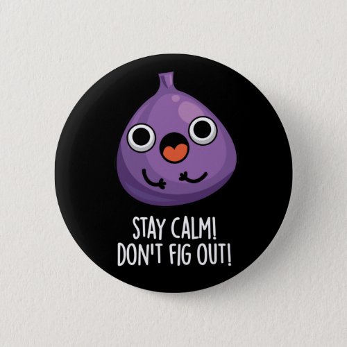 Stay Calm Dont Fig Out Funny Fruit Pun Dark BG Button