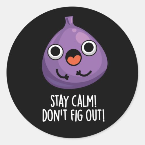 Stay Calm Dont Fig Out Funny Fruit Pun Dark BG Classic Round Sticker