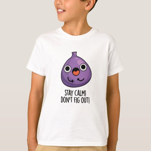 Stay Calm Dont Fig Out Funny Fruit Pun T_Shirt