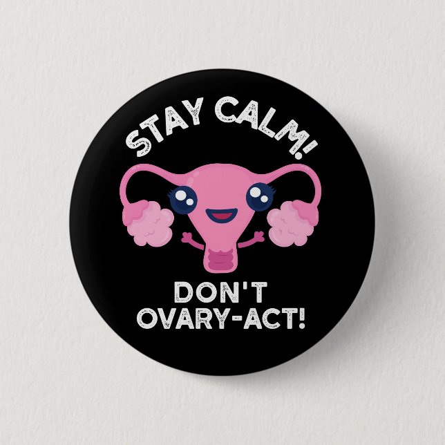 Stay Calm Don't Ovary-Act Anatomy Pun Dark BG Button (Front)