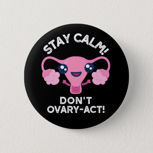 Stay Calm Dont Ovary_Act Anatomy Pun Dark BG Button