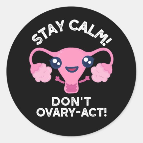 Stay Calm Dont Ovary_Act Anatomy Pun Dark BG Classic Round Sticker