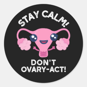 Stay Calm Don't Ovary-Act Anatomy Pun Dark BG Classic Round Sticker
