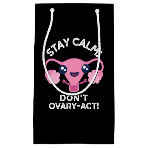 Stay Calm Dont Ovary_Act Anatomy Pun Dark BG Small Gift Bag