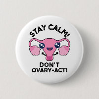 Stay Calm Don't Ovary-Act Funny Anatomy Pun