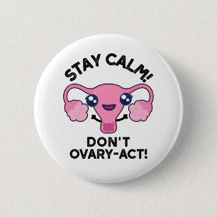 Stay Calm Don't Ovary-Act Funny Anatomy Pun Button