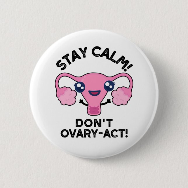 Stay Calm Don't Ovary-Act Funny Anatomy Pun Button (Front)