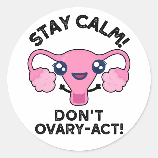 Stay Calm Don't Ovary-Act Funny Anatomy Pun Classic Round Sticker (Front)