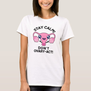 Stay Calm Don't Ovary-Act Funny Anatomy Pun T-Shirt
