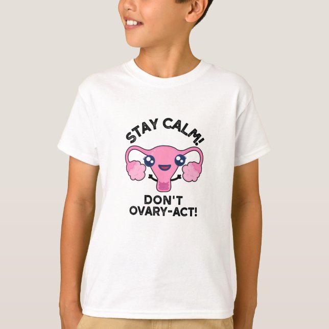 Stay Calm Don't Ovary-Act Funny Anatomy Pun T-Shirt (Front)