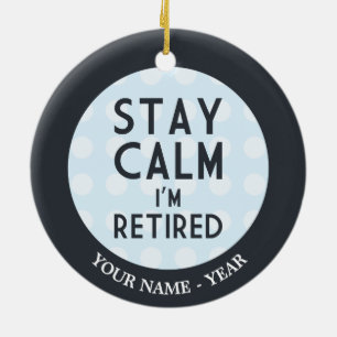Stay Calm I’m Retired Ceramic Ornament