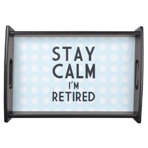 Stay Calm I’m Retired Serving Tray