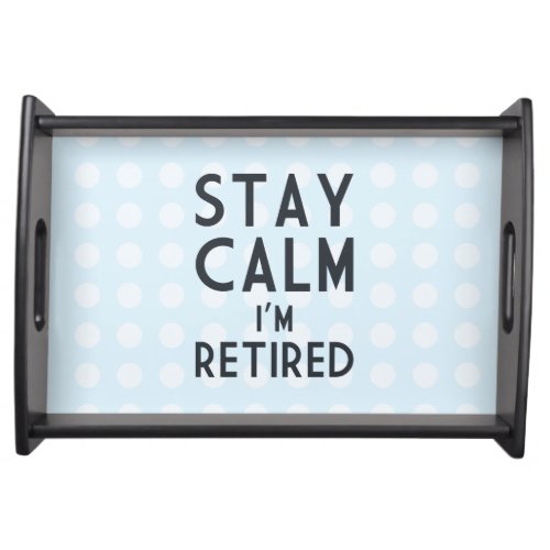 Stay Calm Iâm Retired Serving Tray
