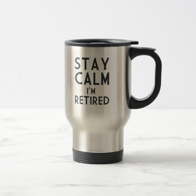 Stay Calm I’m Retired Travel Mug (Right)