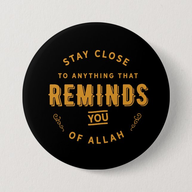 stay close to anything that Reminds you of Allah Button (Front)
