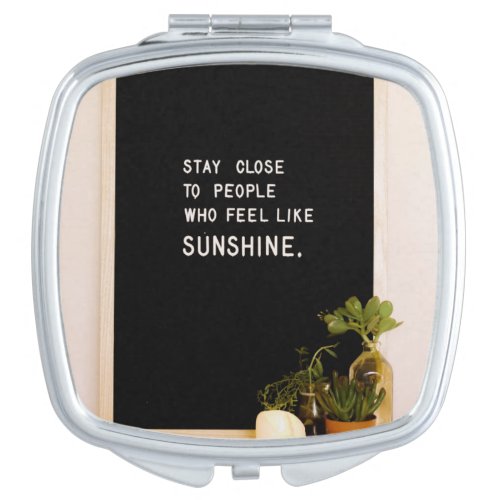 Stay close to people who feel like sunshine compact mirror