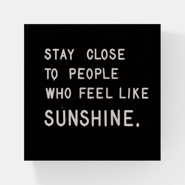 Stay close to people who feel like sunshine paperweight (Front)