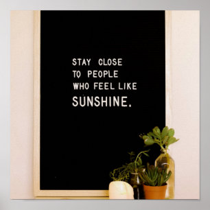 Stay close to people who feel like sunshine poster