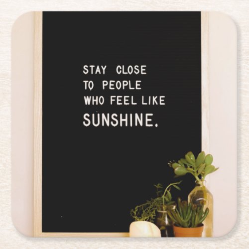 Stay close to people who feel like sunshine square paper coaster
