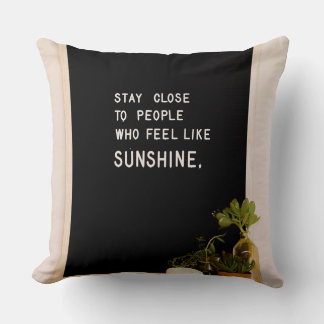 Stay close to people who feel like sunshine throw pillow (Front)