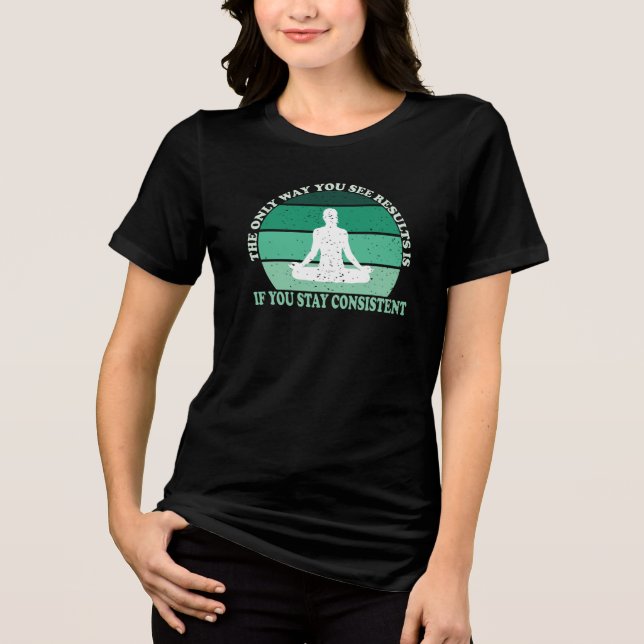Stay Consistent See Results | Motivational Fitness Tri-Blend Shirt (Front)