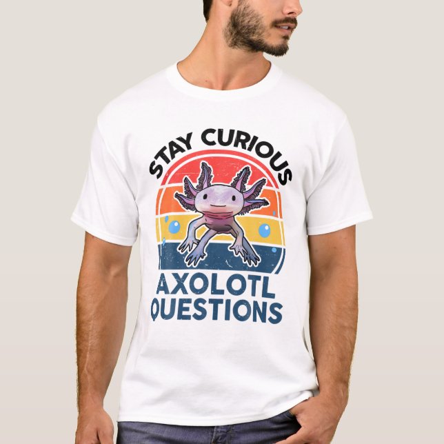 Stay Curious Axolotl Questions Funny Cute Axolotl T-Shirt (Front)