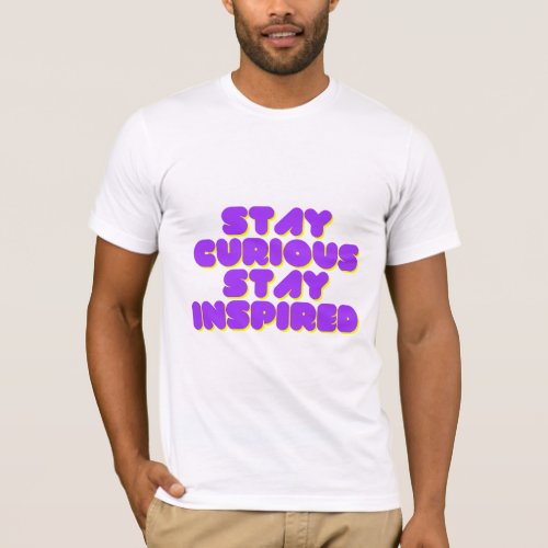 Stay Curious Stay inspired Text Design  T_Shirt