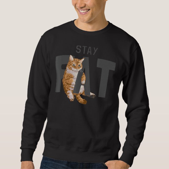 Stay Fat  Lazy Happy Chubby Kitty Cat With A Good  Sweatshirt (Front)