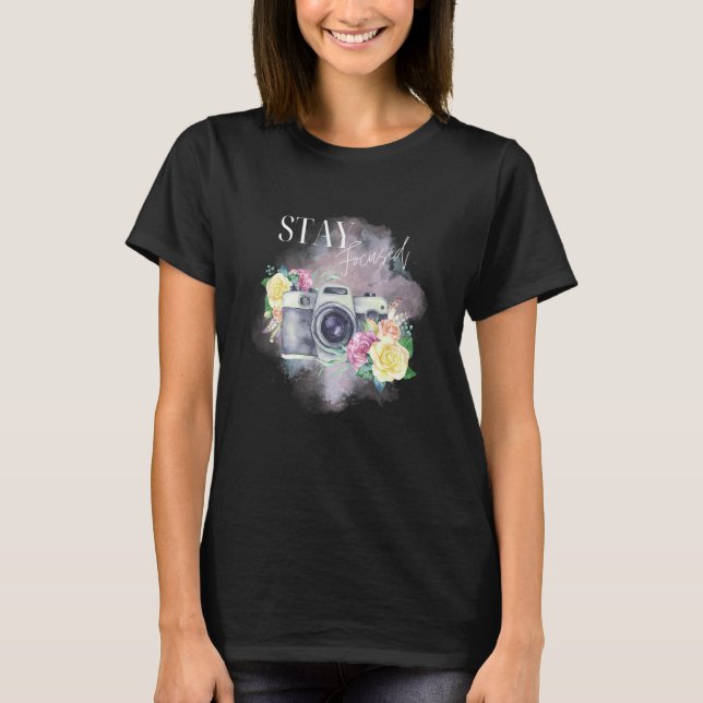 Stay Focused Inspirational Strength and Photograph T-Shirt (Front)