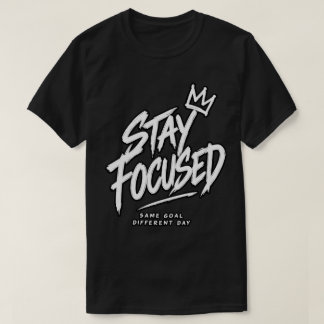 Stay Focused Same Goal Different Day T-Shirt