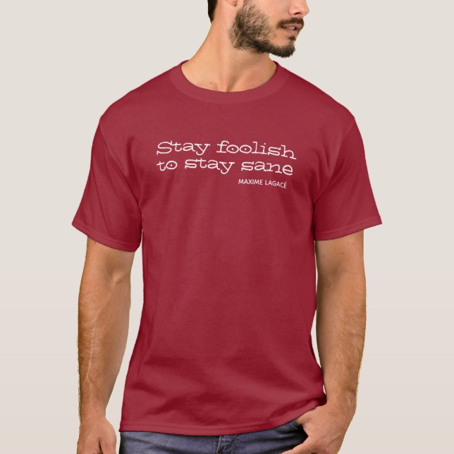 Stay foolish to stay sane. Inspirational Quote T-Shirt (Front)