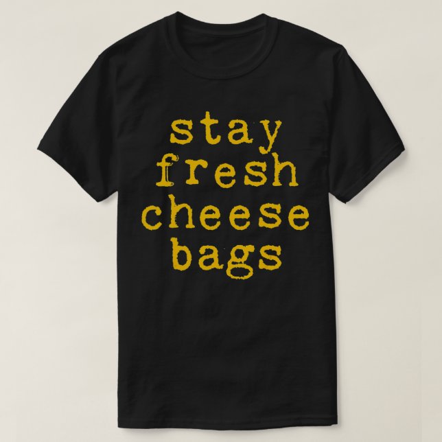 Stay Fresh Cheese Bags funny  T-Shirt (Design Front)