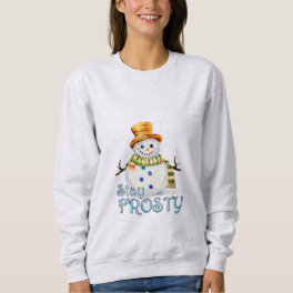 Stay Frosty Snowman Sweatshirt