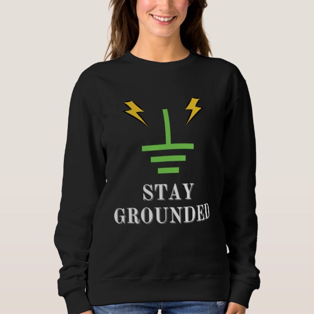 Stay Grounded  Electrical Engineer Meme Pun Sweatshirt (Front)