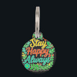 Stay Happy Always Motivational Quote Floral Design Pet ID Tag<br><div class="desc">This vibrant and colorful "Stay Happy Always" quote design is beautifully decorated with floral elements and positive vibes. Perfect for t-shirts,  mugs,  notebooks,  phone cases,  and wall art. Ideal for spreading positivity and happiness all year round.</div>