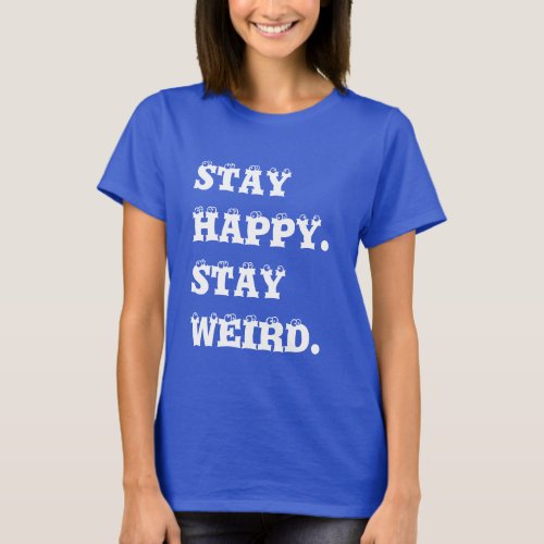 Stay Happy Stay Weird T_Shirt